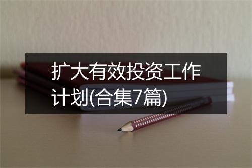 扩大有效投资工作计划(合集7篇)