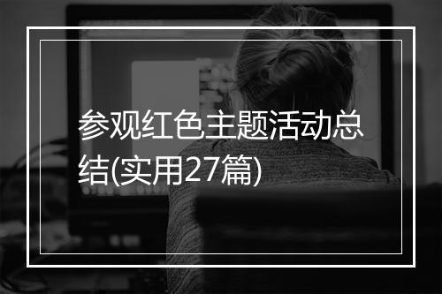 参观红色主题活动总结(实用27篇)