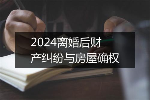 2024离婚后财产纠纷与房屋确权