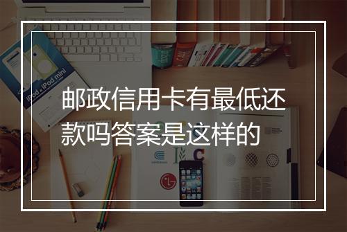 邮政信用卡有最低还款吗答案是这样的