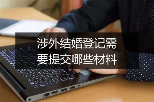 涉外结婚登记需要提交哪些材料