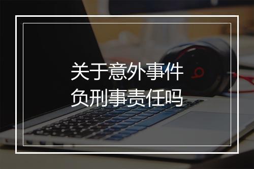 关于意外事件负刑事责任吗