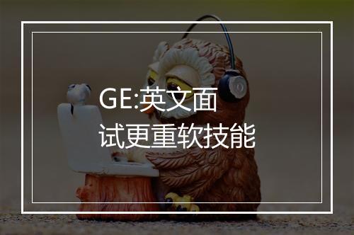 GE:英文面试更重软技能