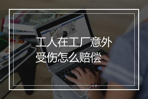 工人在工厂意外受伤怎么赔偿