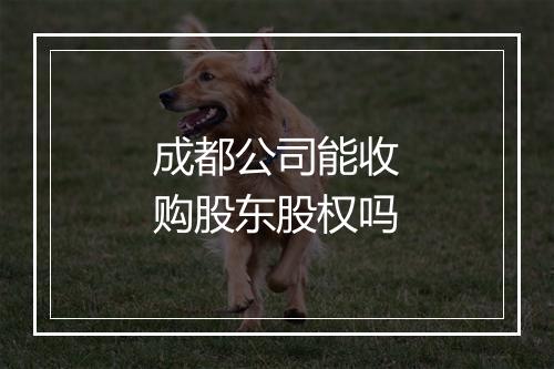 成都公司能收购股东股权吗