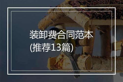 装卸费合同范本(推荐13篇)