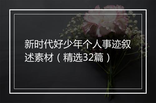 新时代好少年个人事迹叙述素材（精选32篇）