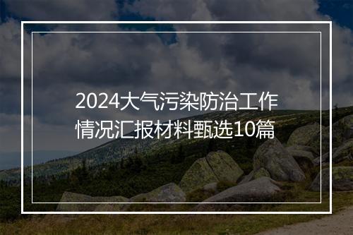 2024大气污染防治工作情况汇报材料甄选10篇
