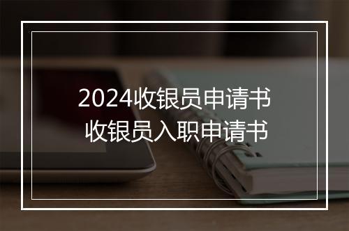 2024收银员申请书 收银员入职申请书