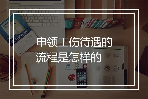 申领工伤待遇的流程是怎样的