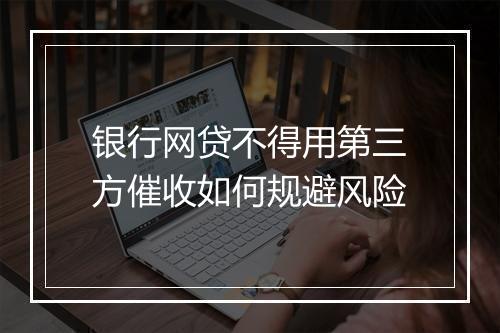 银行网贷不得用第三方催收如何规避风险