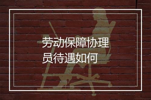 劳动保障协理员待遇如何