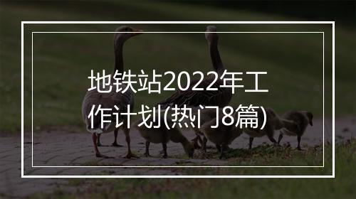 地铁站2022年工作计划(热门8篇)