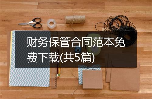 财务保管合同范本免费下载(共5篇)