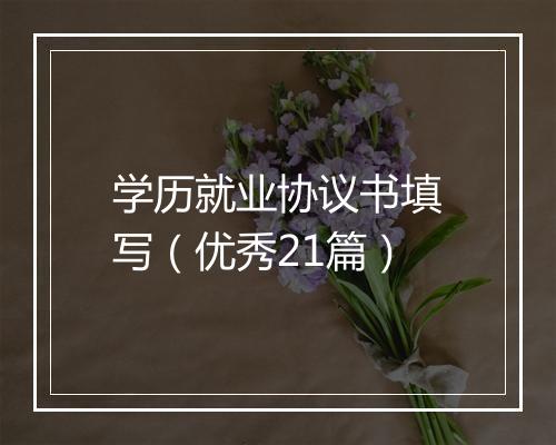 学历就业协议书填写（优秀21篇）