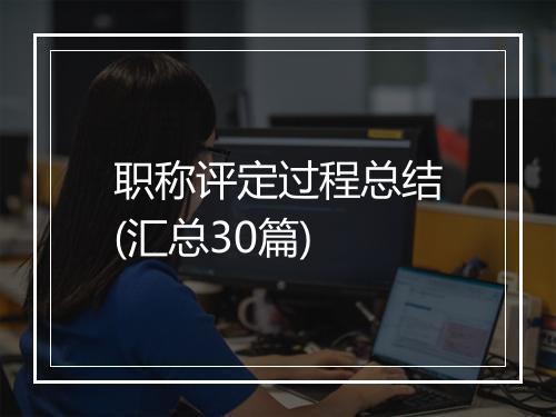 职称评定过程总结(汇总30篇)