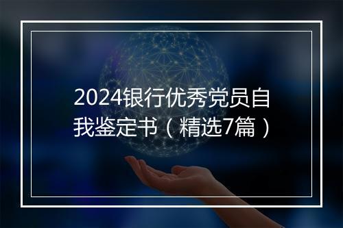 2024银行优秀党员自我鉴定书（精选7篇）