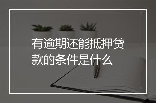 有逾期还能抵押贷款的条件是什么
