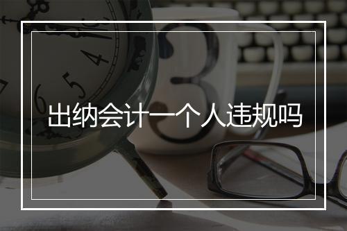 出纳会计一个人违规吗