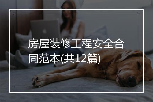 房屋装修工程安全合同范本(共12篇)