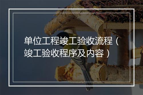 单位工程竣工验收流程（竣工验收程序及内容）