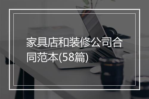 家具店和装修公司合同范本(58篇)
