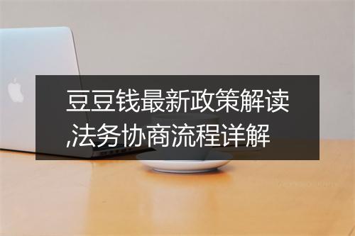 豆豆钱最新政策解读,法务协商流程详解