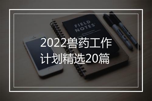 2022兽药工作计划精选20篇
