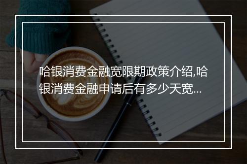 哈银消费金融宽限期政策介绍,哈银消费金融申请后有多少天宽限期