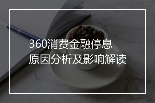 360消费金融停息原因分析及影响解读