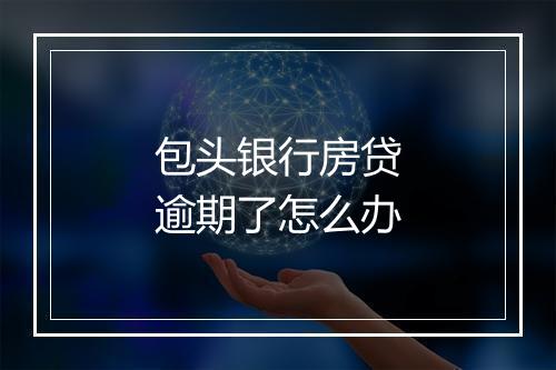 包头银行房贷逾期了怎么办