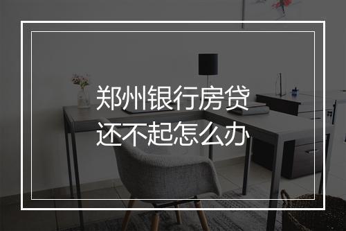 郑州银行房贷还不起怎么办