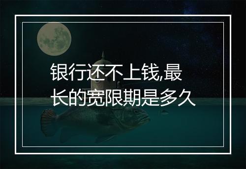银行还不上钱,最长的宽限期是多久
