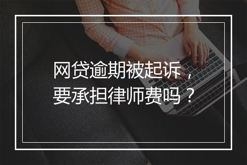 网贷逾期被起诉，要承担律师费吗？