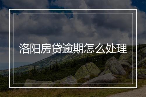 洛阳房贷逾期怎么处理