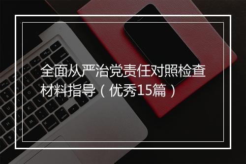 全面从严治党责任对照检查材料指导（优秀15篇）