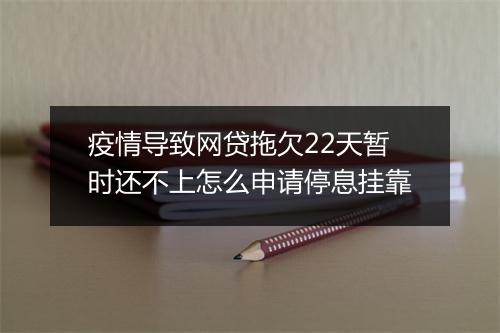 疫情导致网贷拖欠22天暂时还不上怎么申请停息挂靠