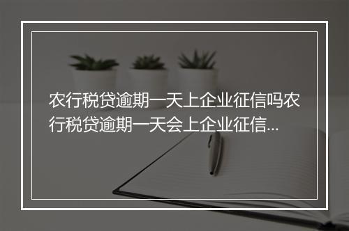 农行税贷逾期一天上企业征信吗农行税贷逾期一天会上企业征信吗