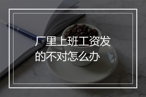 厂里上班工资发的不对怎么办