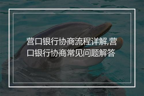 营口银行协商流程详解,营口银行协商常见问题解答