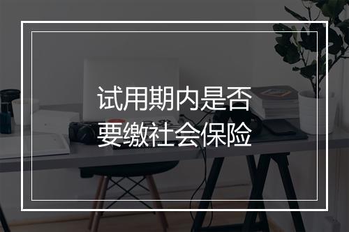试用期内是否要缴社会保险