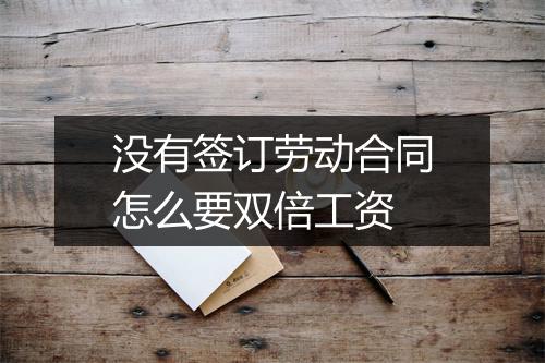 没有签订劳动合同怎么要双倍工资