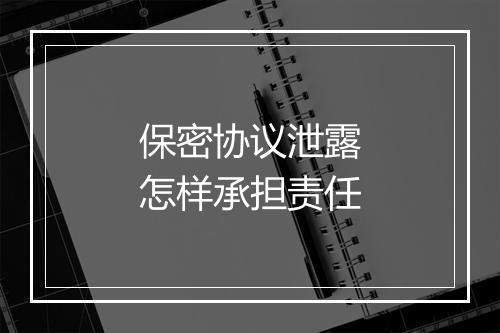 保密协议泄露怎样承担责任