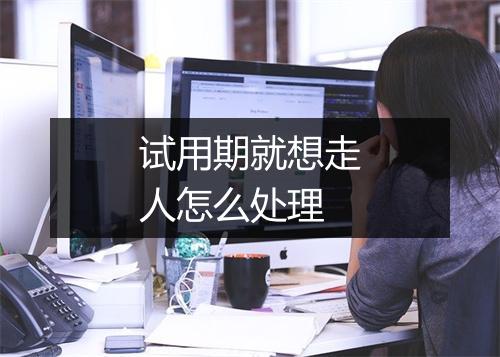 试用期就想走人怎么处理