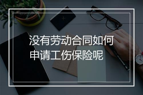 没有劳动合同如何申请工伤保险呢