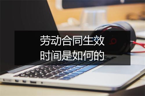 劳动合同生效时间是如何的