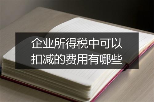 企业所得税中可以扣减的费用有哪些