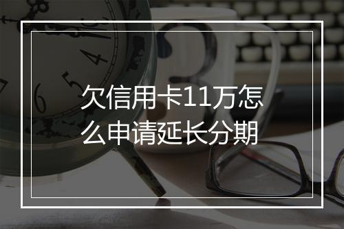 欠信用卡11万怎么申请延长分期