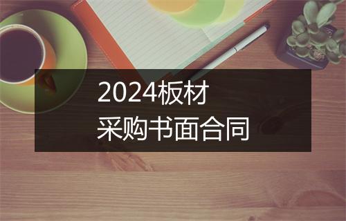 2024板材采购书面合同