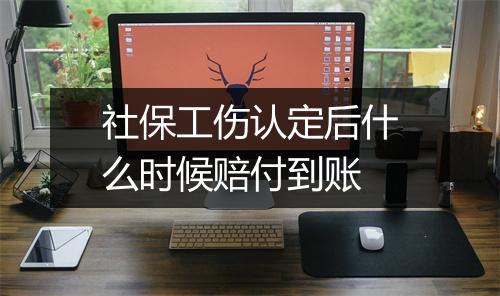 社保工伤认定后什么时候赔付到账